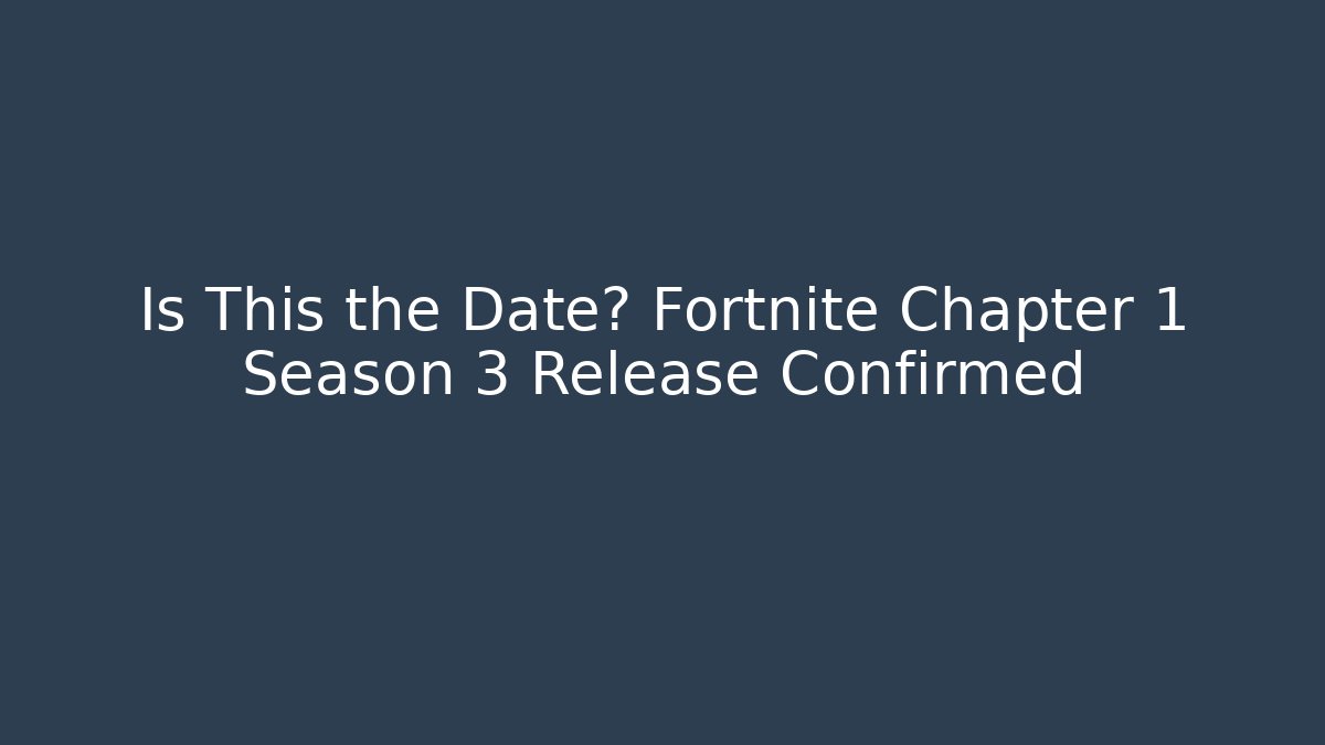Is This the Date? Fortnite Chapter 1 Season 3 Release Confirmed