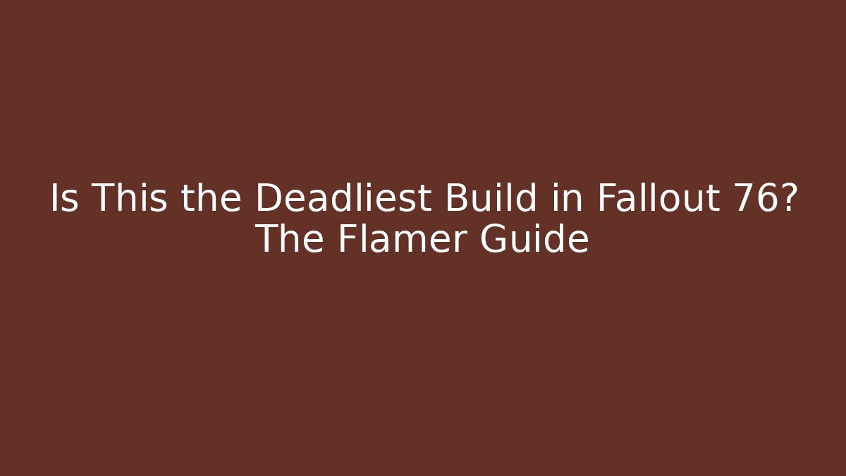 Is This the Deadliest Build in Fallout 76? The Flamer Guide