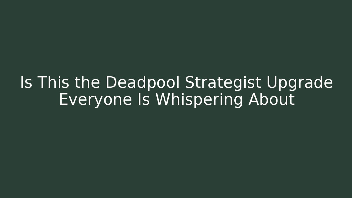 Is This the Deadpool Strategist Upgrade Everyone Is Whispering About - Felix Cat Insurance