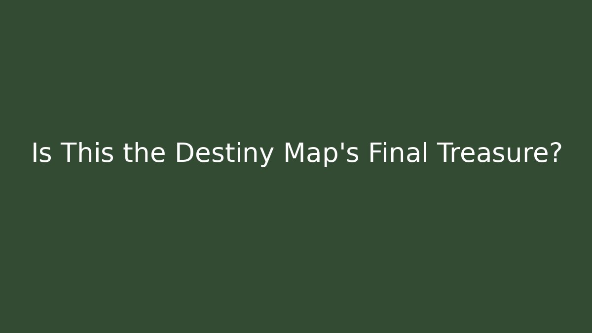 Is This the Destiny Map's Final Treasure? - Felix Cat Insurance