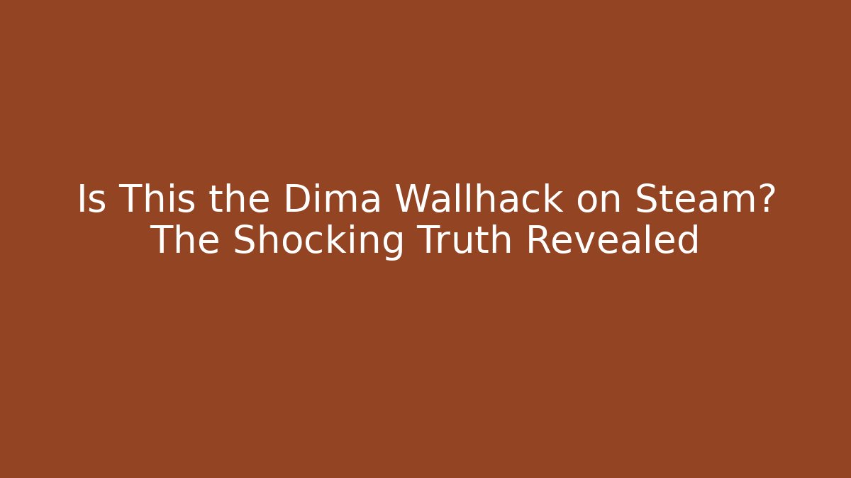 Is This the Dima Wallhack on Steam? The Shocking Truth Revealed