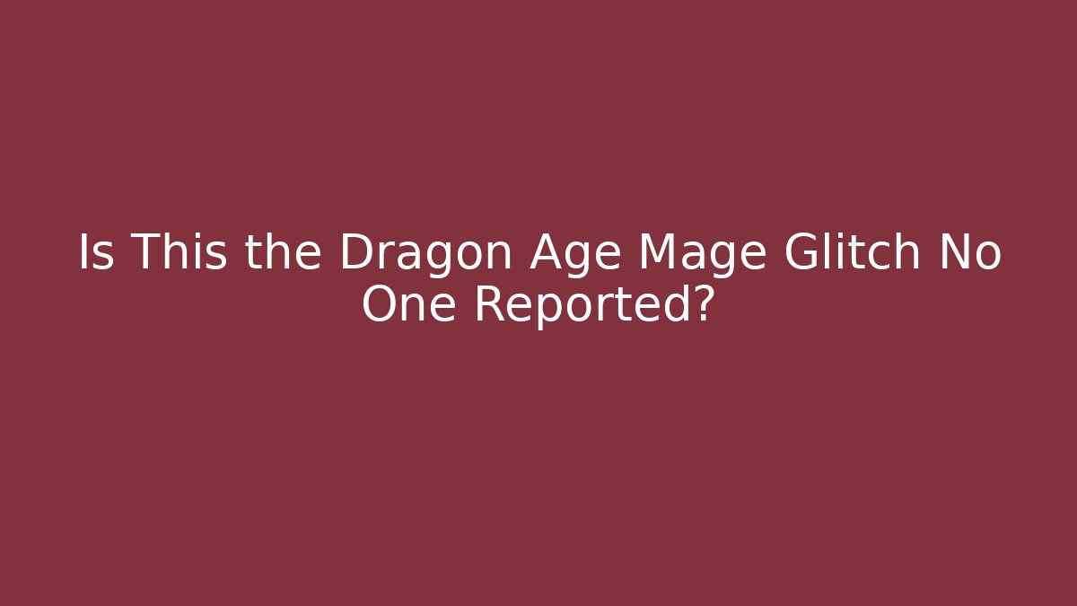 Is This the Dragon Age Mage Glitch No One Reported?