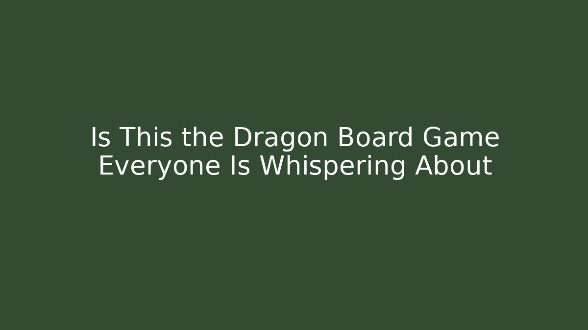 Is This the Dragon Board Game Everyone Is Whispering About - Felix Cat Insurance