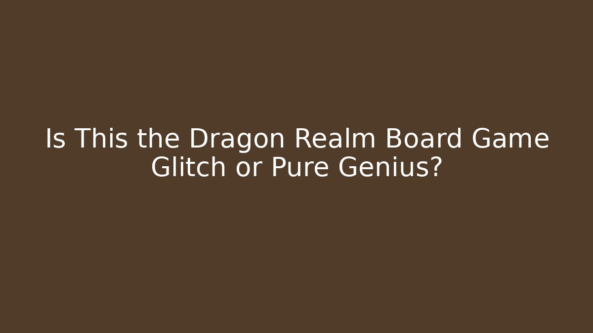 Is This the Dragon Realm Board Game Glitch or Pure Genius?