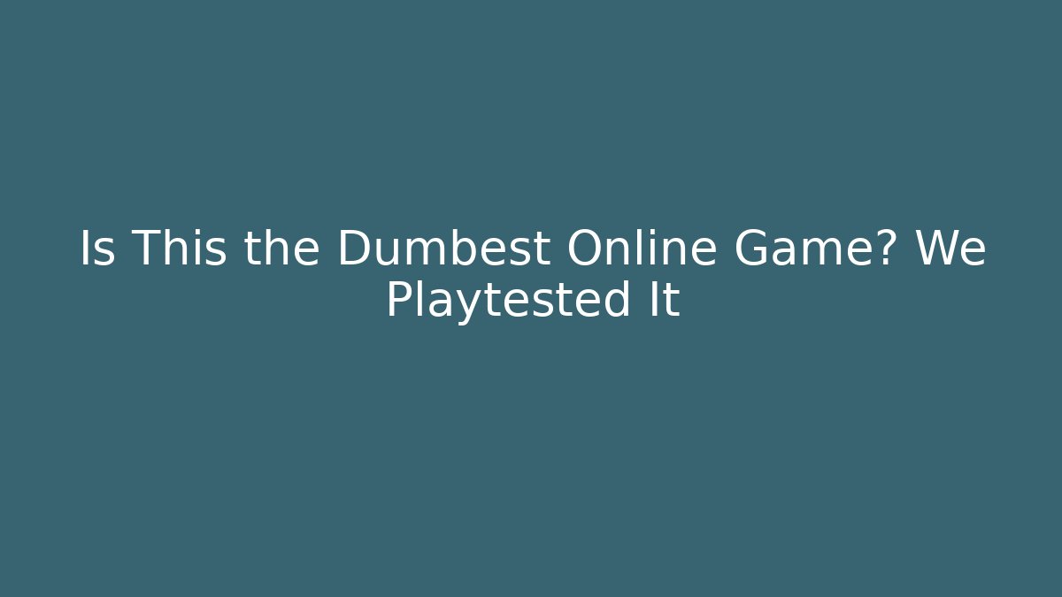 Is This the Dumbest Online Game? We Playtested It