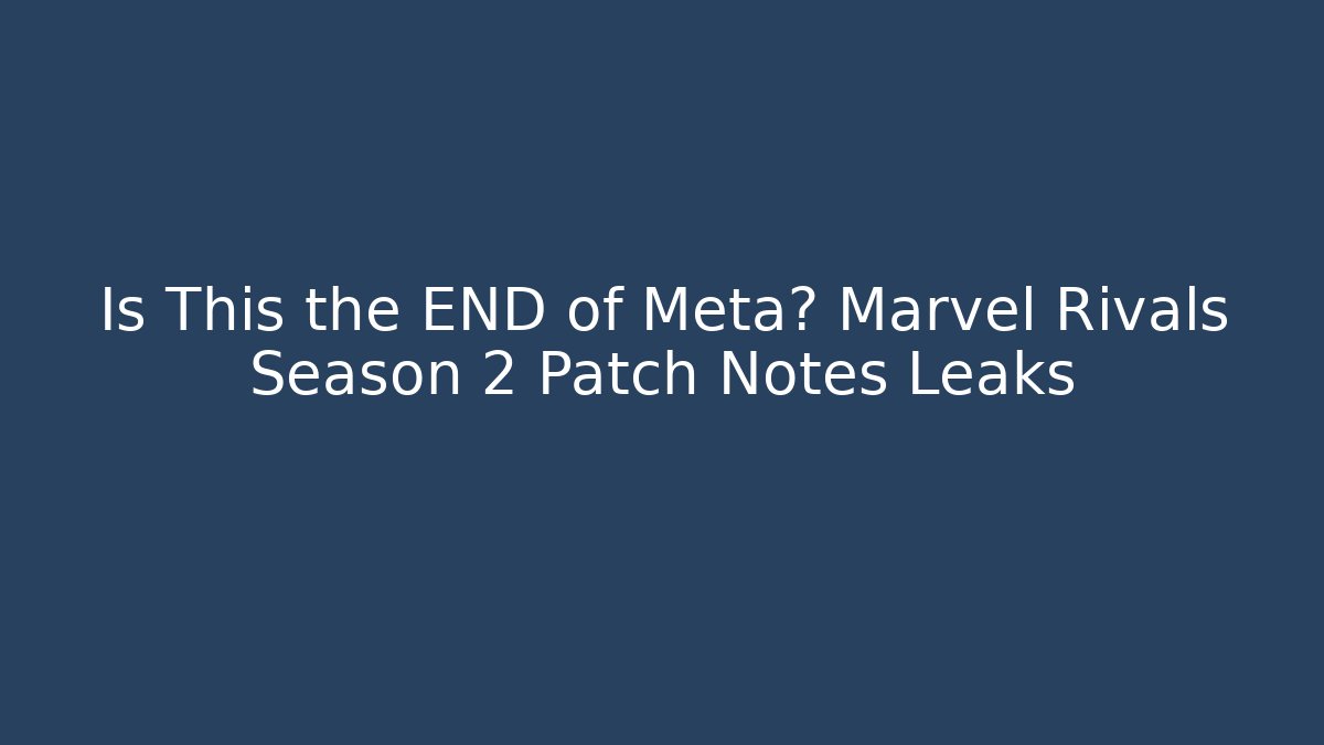 Is This the END of Meta? Marvel Rivals Season 2 Patch Notes Leaks