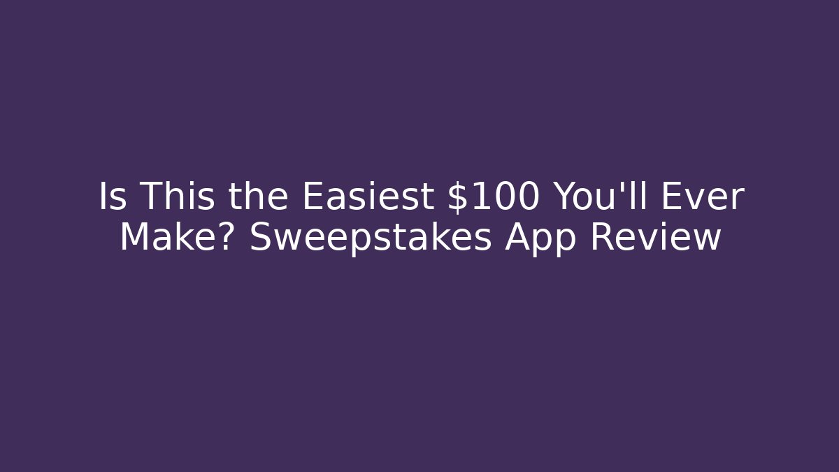 Is This the Easiest $100 You'll Ever Make? Sweepstakes App Review