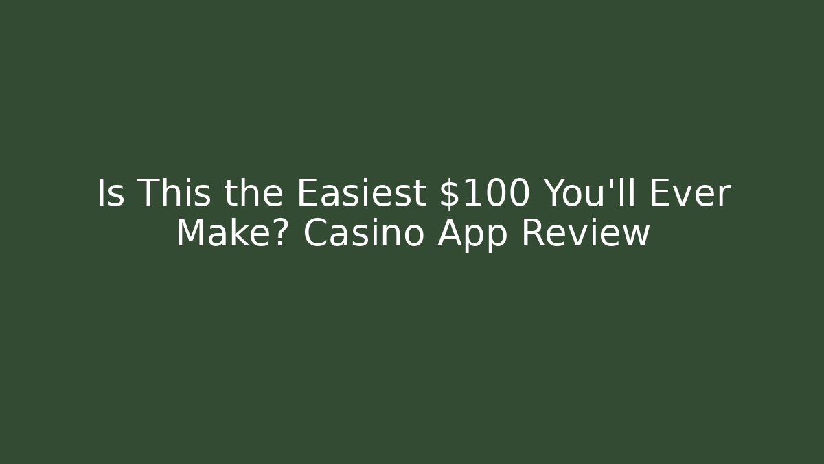 Is This the Easiest $100 You’ll Ever Make? Casino App Review