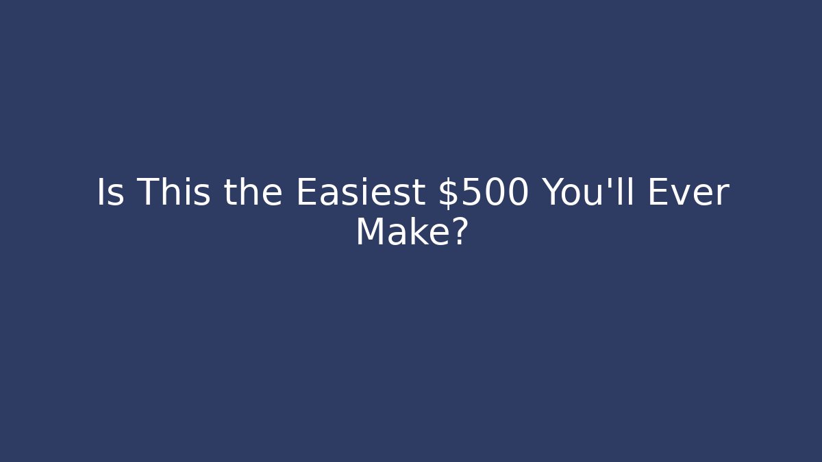 Is This the Easiest $500 You'll Ever Make?