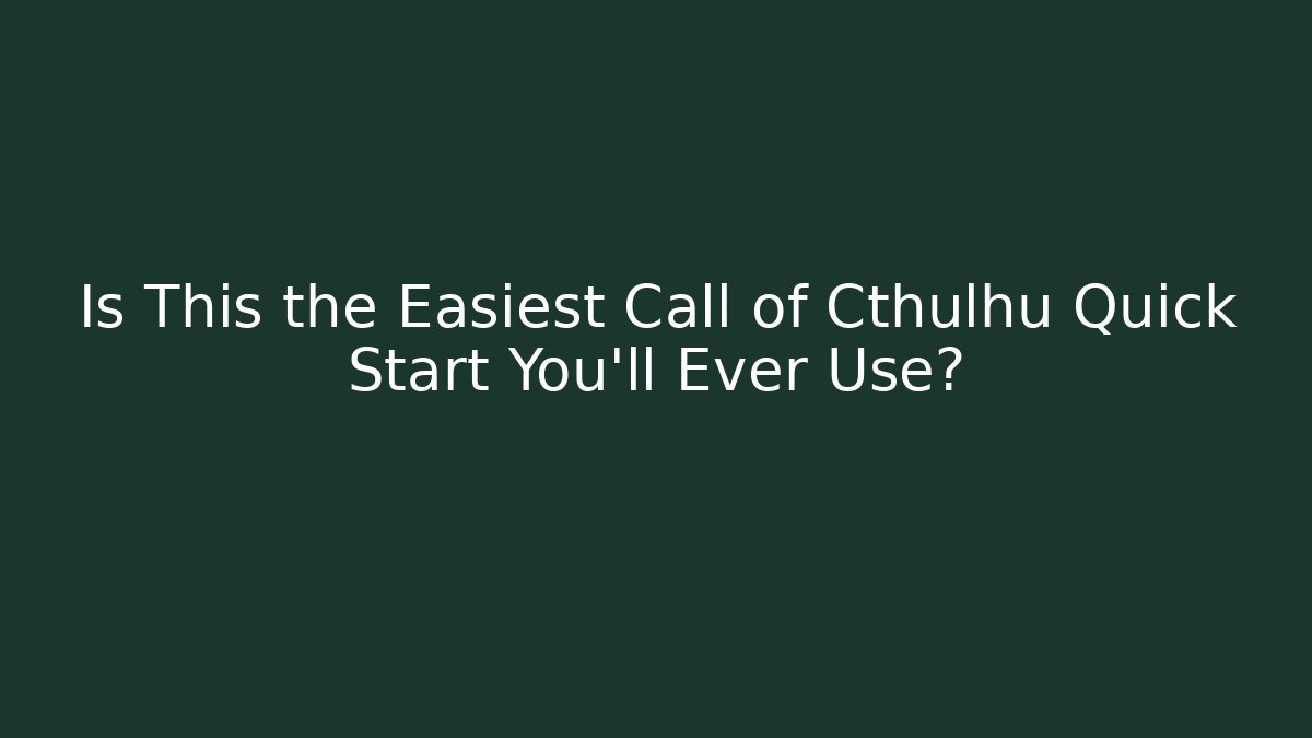 Is This the Easiest Call of Cthulhu Quick Start You'll Ever Use?