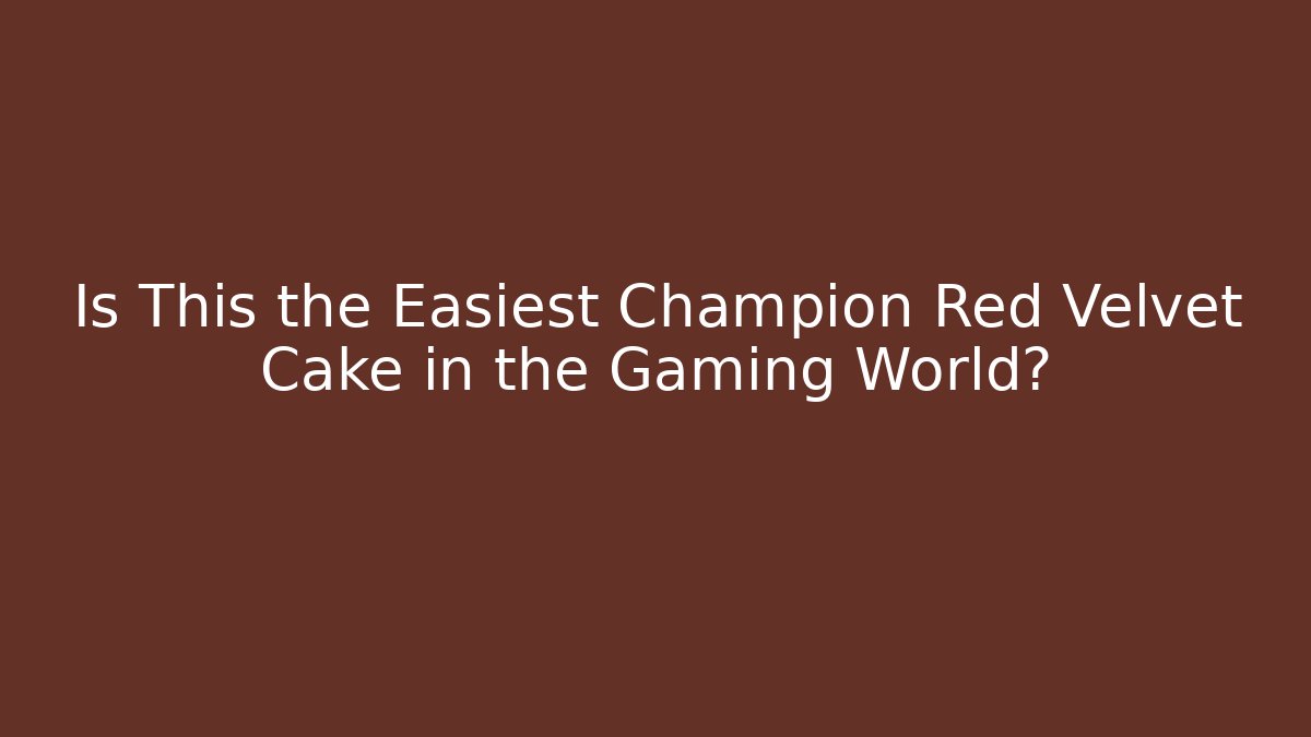 Is This the Easiest Champion Red Velvet Cake in the Gaming World?