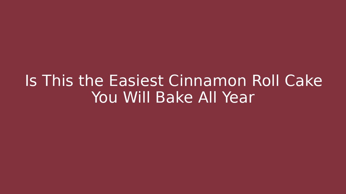 Is This the Easiest Cinnamon Roll Cake You Will Bake All Year