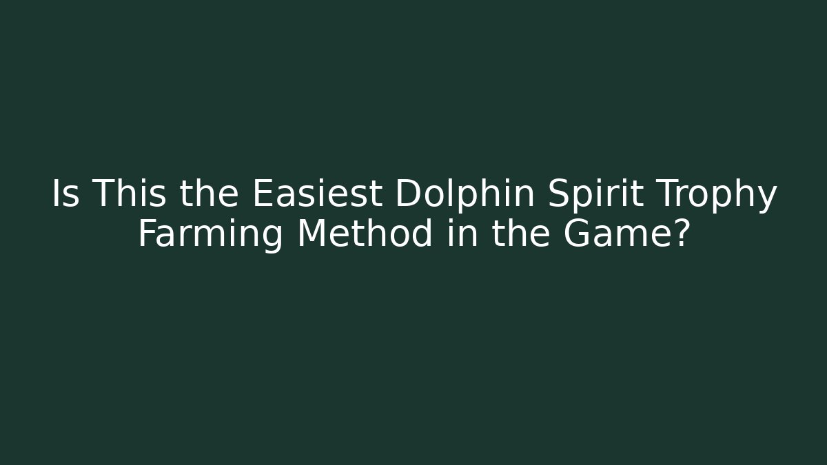 Is This the Easiest Dolphin Spirit Trophy Farming Method in the Game?