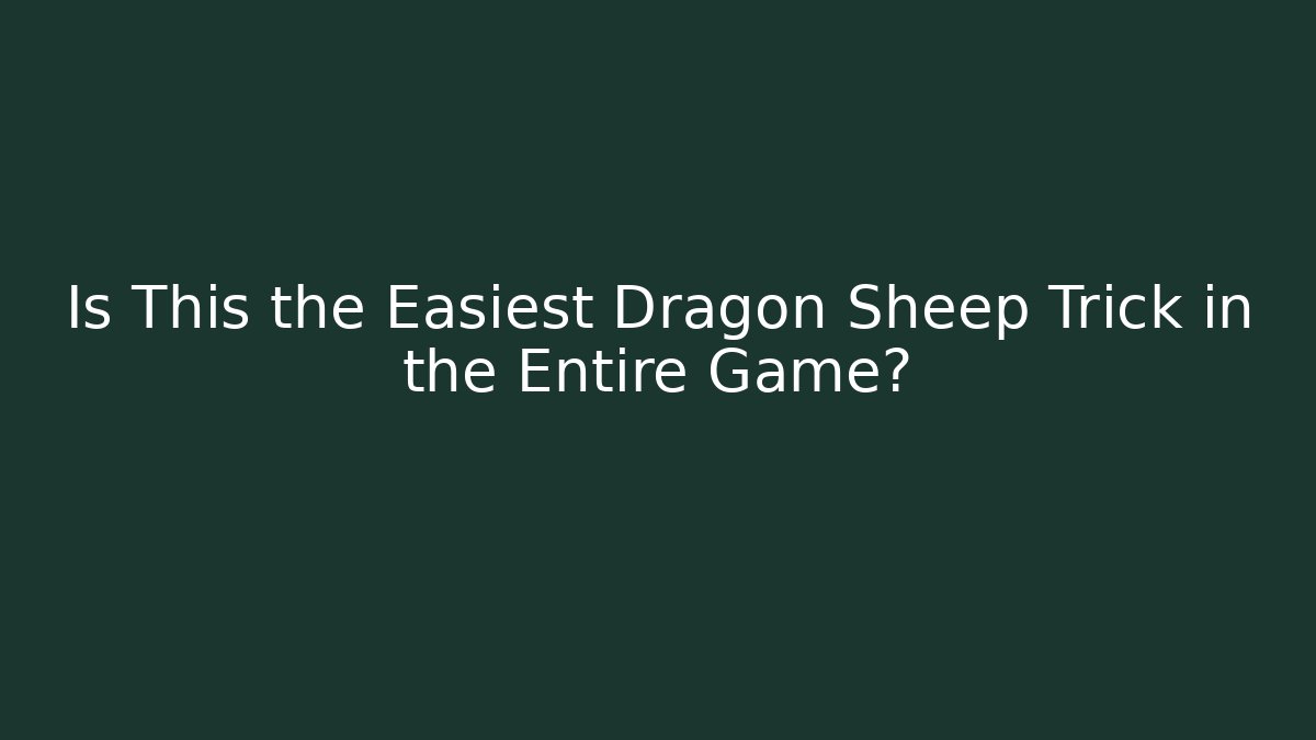 Is This the Easiest Dragon Sheep Trick in the Entire Game?