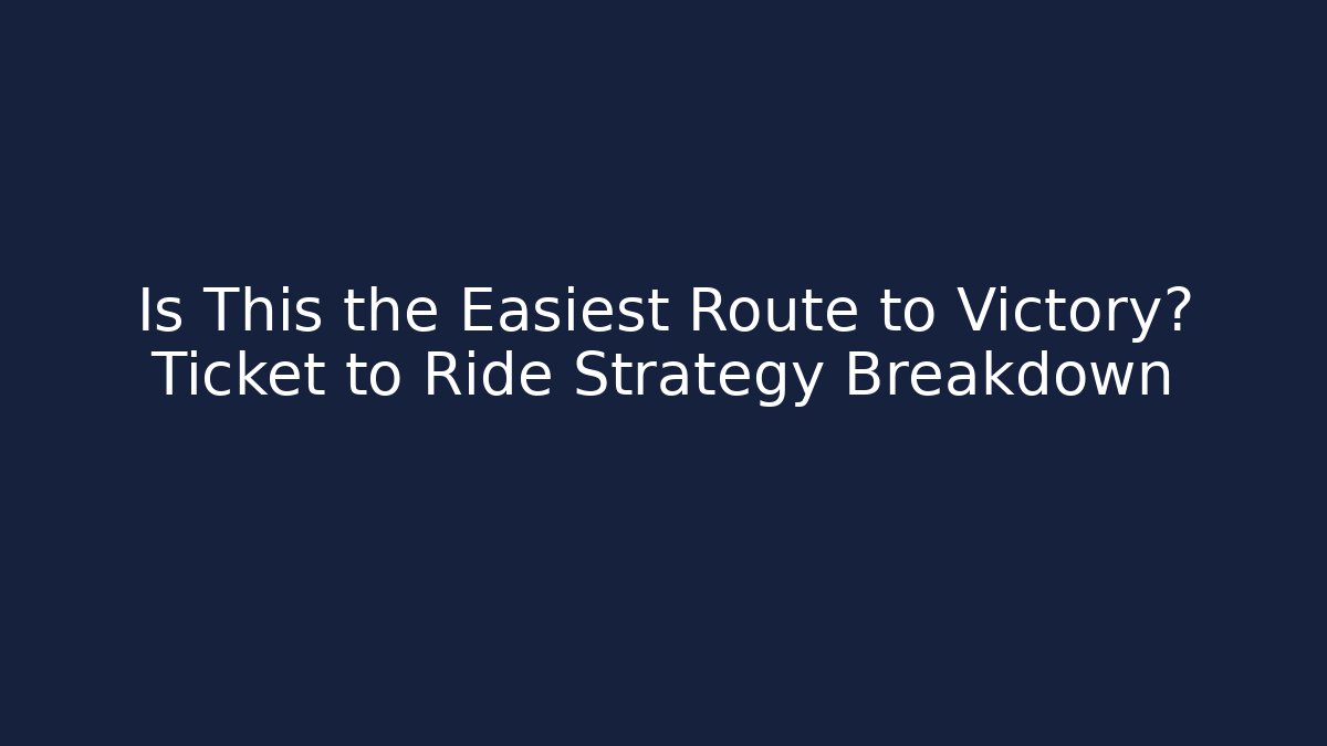 Is This the Easiest Route to Victory? Ticket to Ride Strategy Breakdown