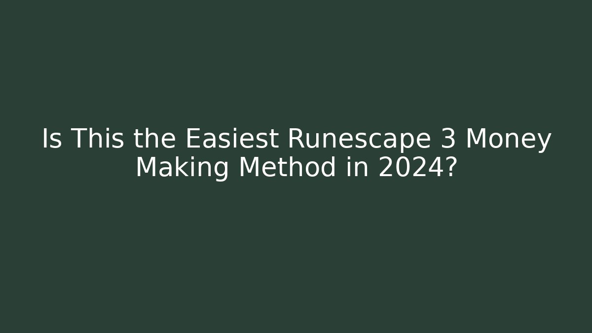 Is This the Easiest Runescape 3 Money Making Method in 2024?