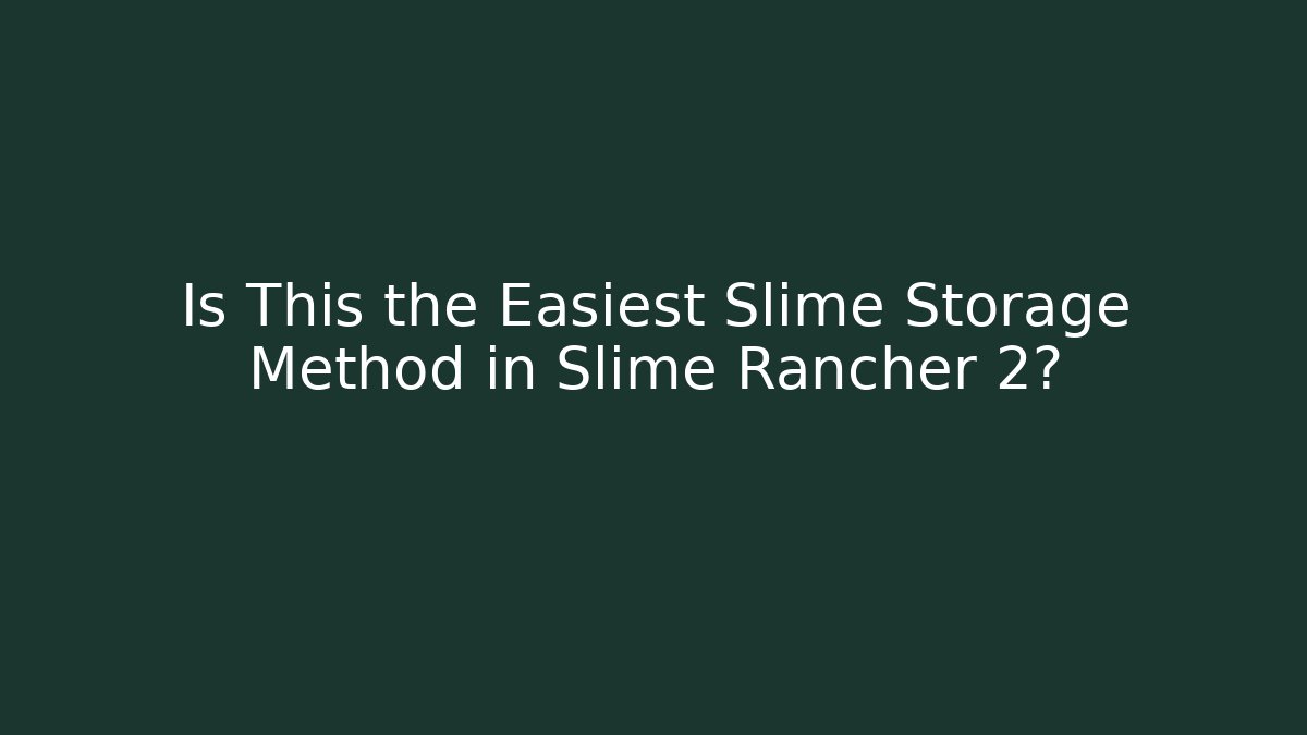 Is This the Easiest Slime Storage Method in Slime Rancher 2?