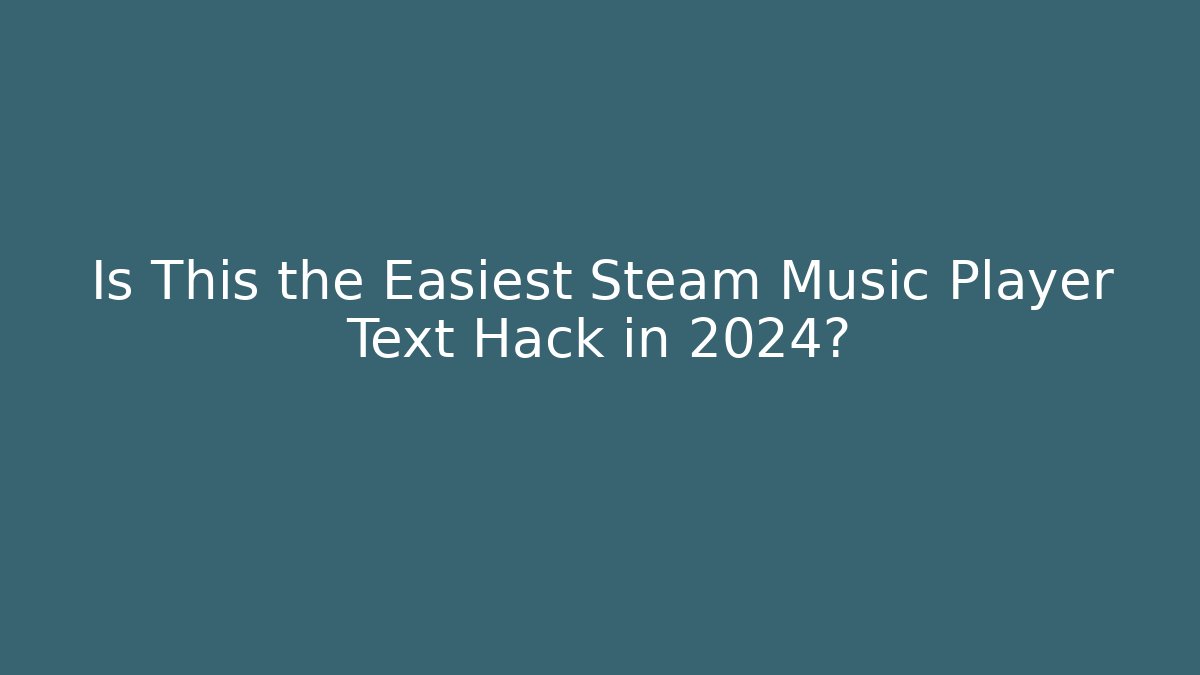 Is This the Easiest Steam Music Player Text Hack in 2024?