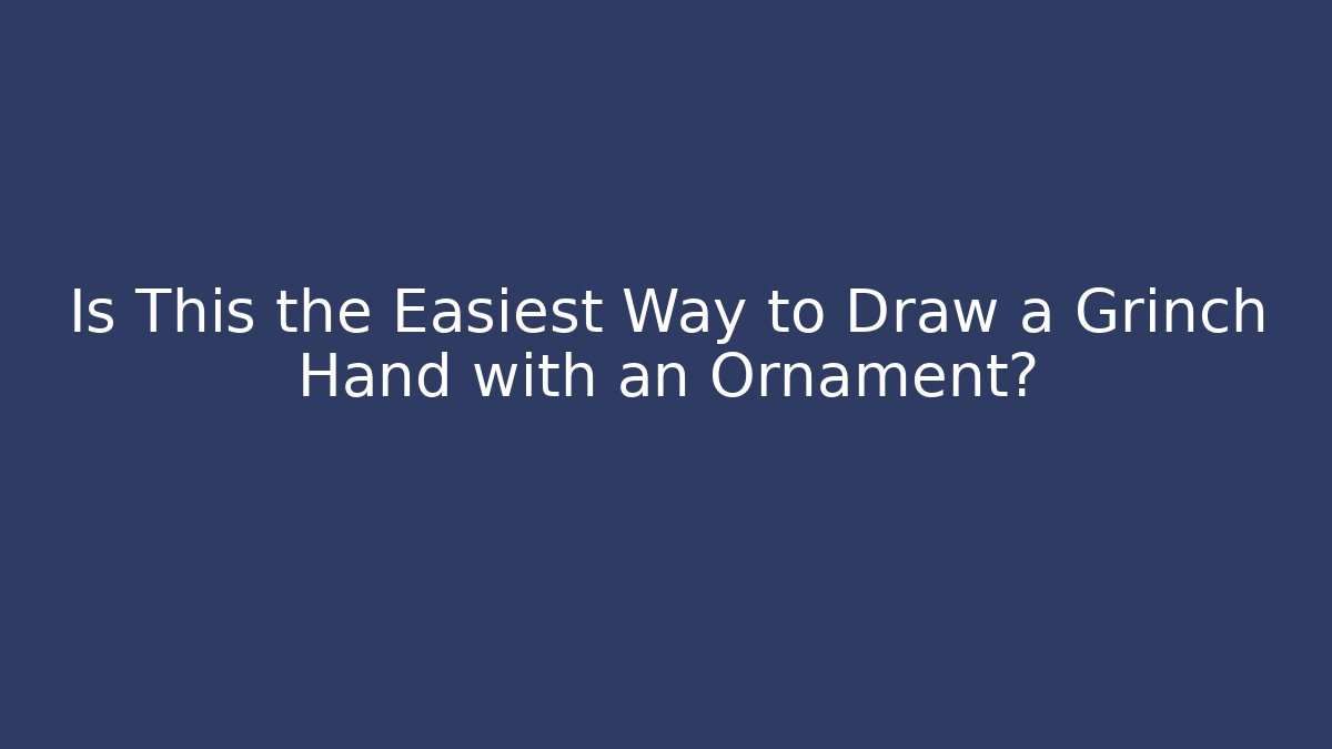 Is This the Easiest Way to Draw a Grinch Hand with an Ornament?