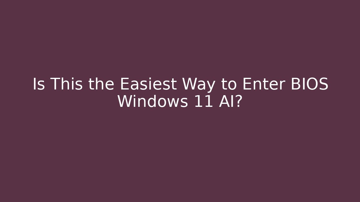 Is This the Easiest Way to Enter BIOS Windows 11 AI?