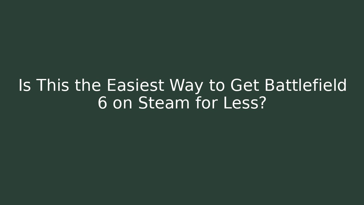 Is This the Easiest Way to Get Battlefield 6 on Steam for Less?