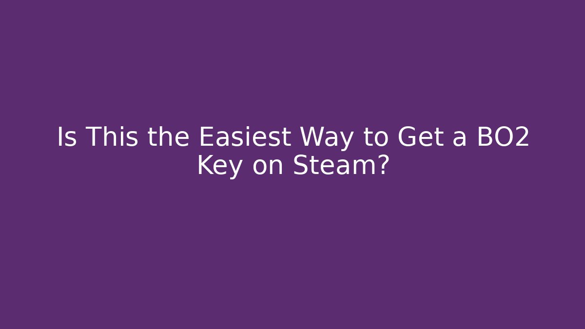 Is This the Easiest Way to Get a BO2 Key on Steam?