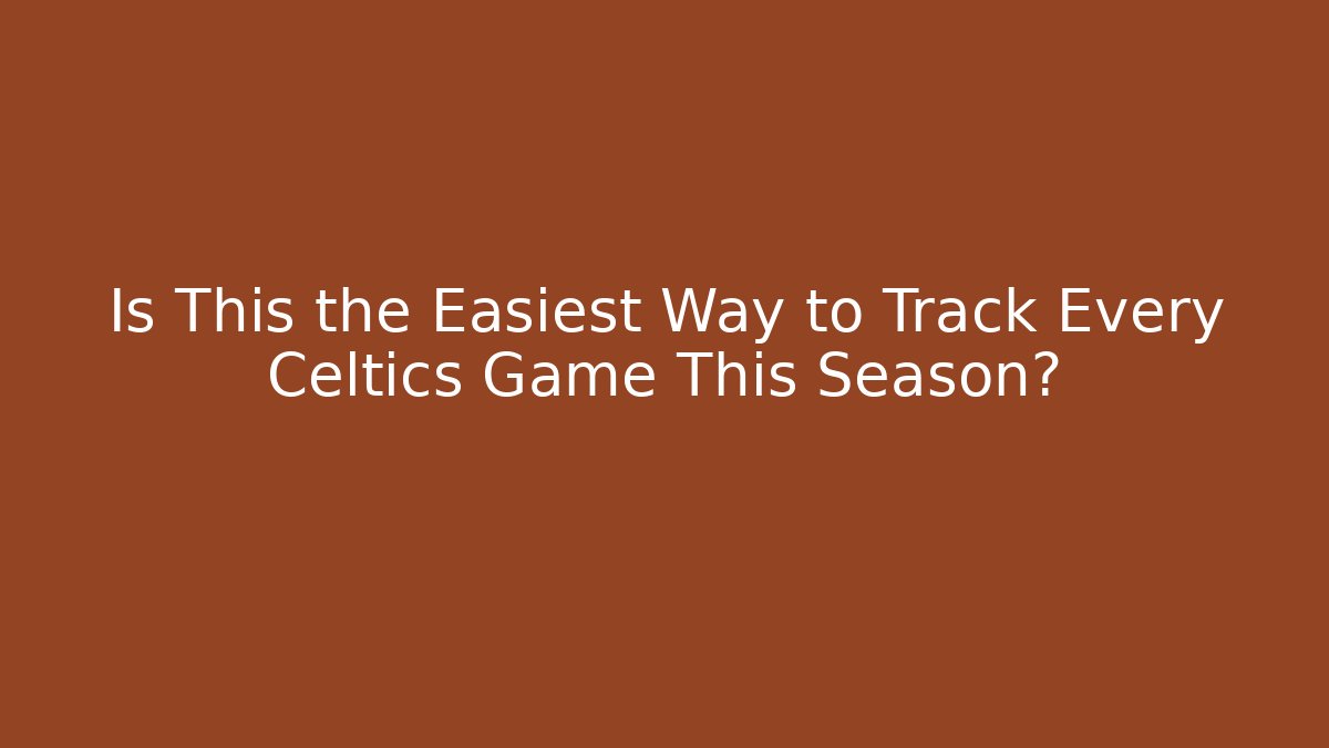 Is This the Easiest Way to Track Every Celtics Game This Season?