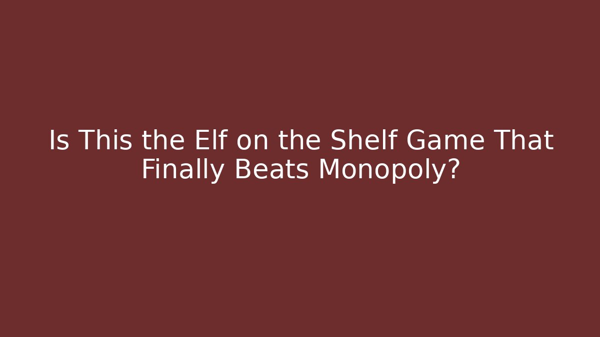 Is This the Elf on the Shelf Game That Finally Beats Monopoly?