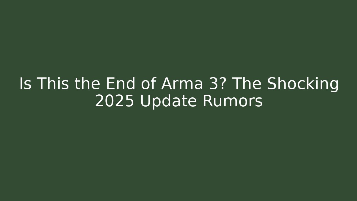 Is This the End of Arma 3? The Shocking 2025 Update Rumors