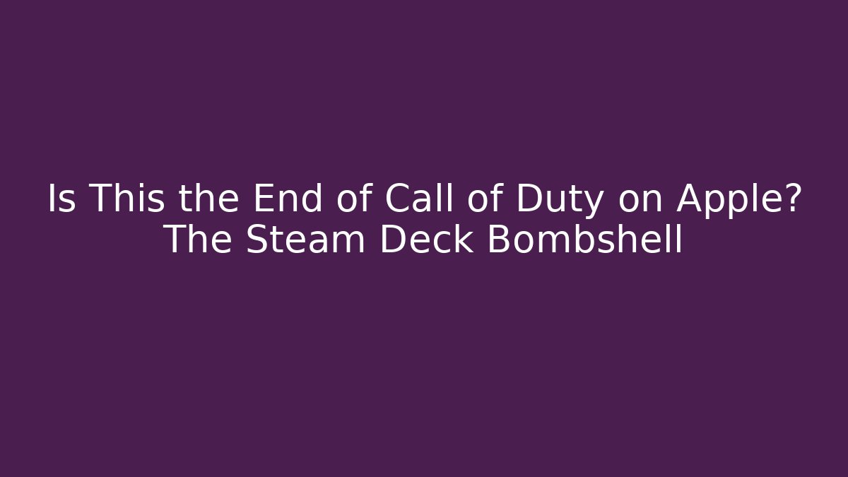 Is This the End of Call of Duty on Apple? The Steam Deck Bombshell