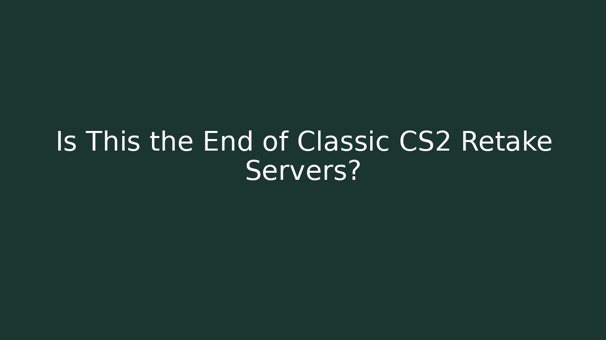 Is This the End of Classic CS2 Retake Servers?