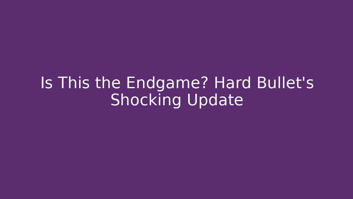 Is This the Endgame? Hard Bullet's Shocking Update - Felix Cat Insurance
