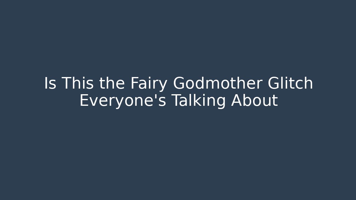 Is This the Fairy Godmother Glitch Everyone's Talking About