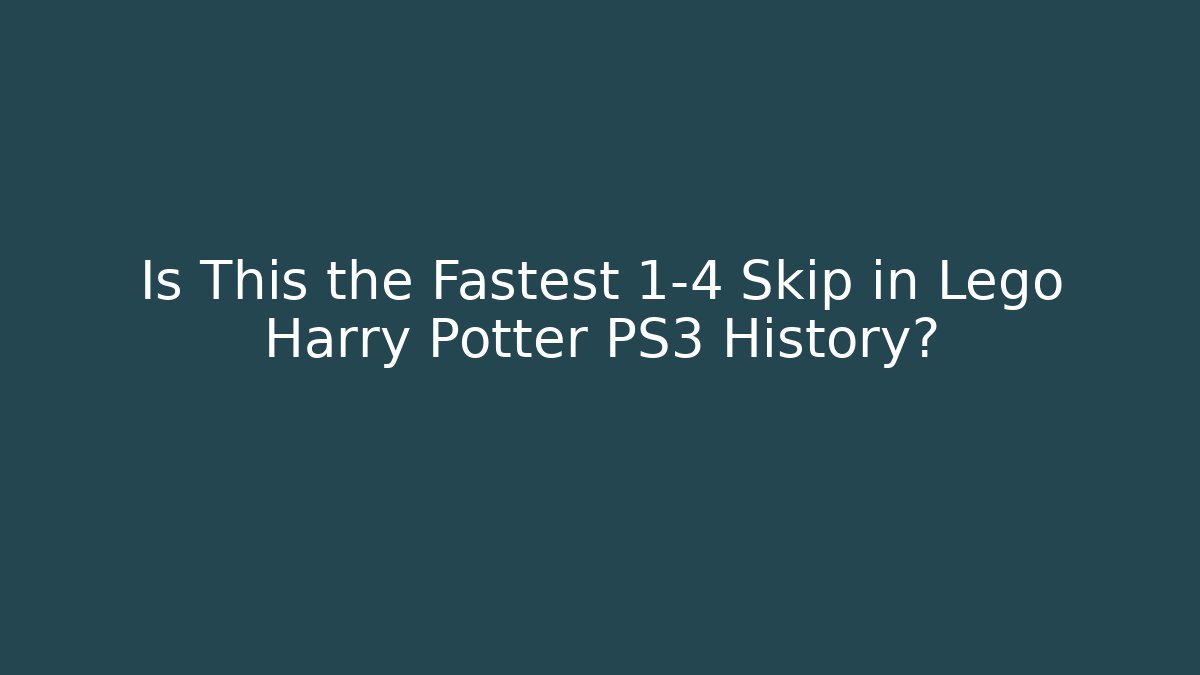 Is This the Fastest 1-4 Skip in Lego Harry Potter PS3 History?