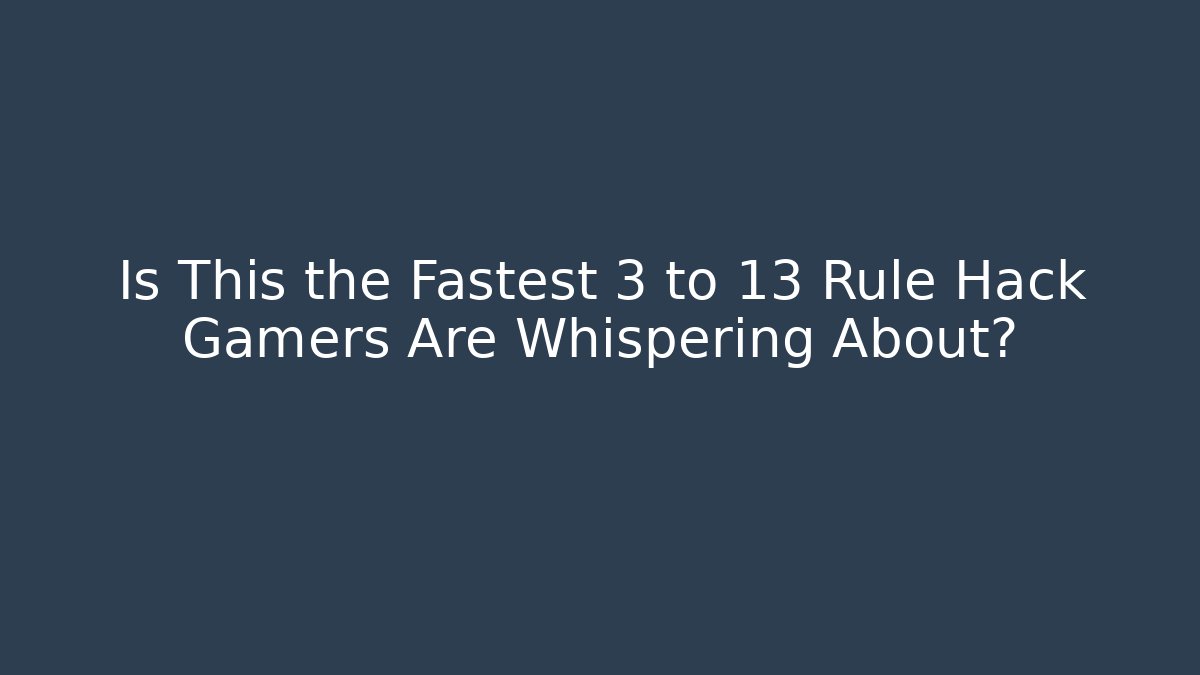Is This the Fastest 3 to 13 Rule Hack Gamers Are Whispering About?