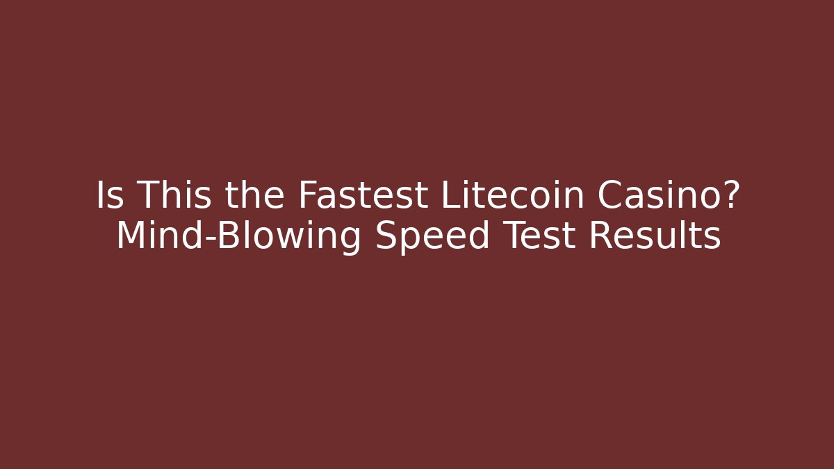 Is This the Fastest Litecoin Casino? Mind-Blowing Speed Test Results