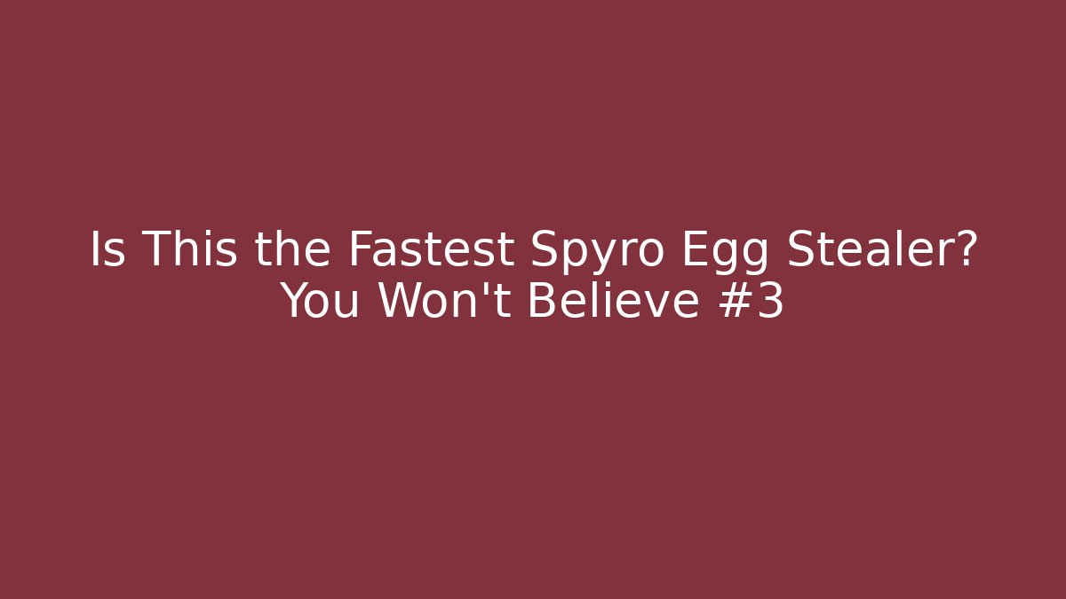 Is This the Fastest Spyro Egg Stealer? You Won’t Believe #3