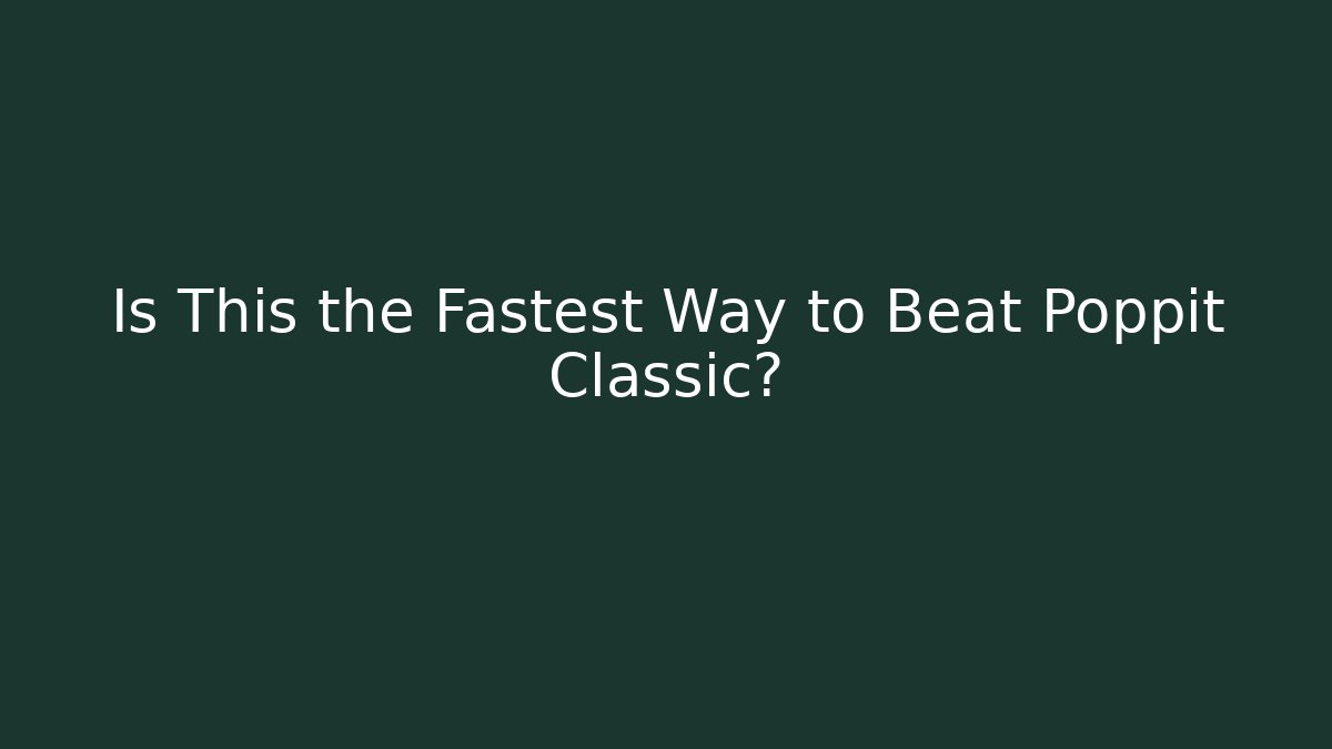 Is This the Fastest Way to Beat Poppit Classic?