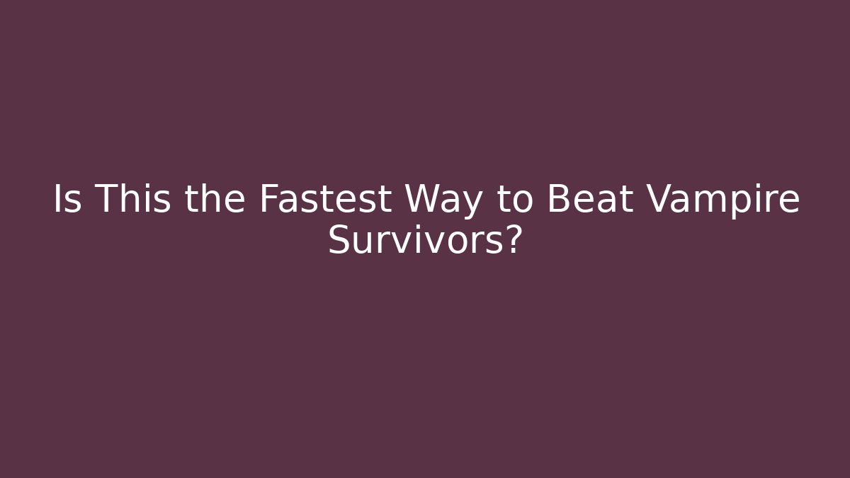 Is This the Fastest Way to Beat Vampire Survivors?