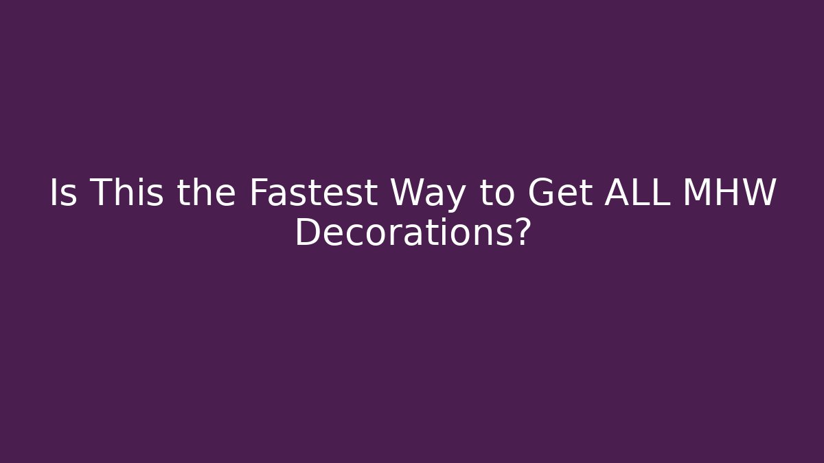 Is This the Fastest Way to Get ALL MHW Decorations? - Felix Cat Insurance