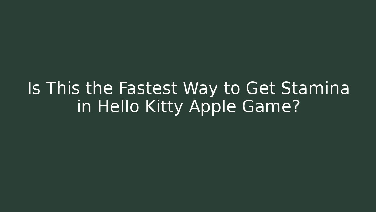 Is This the Fastest Way to Get Stamina in Hello Kitty Apple Game?