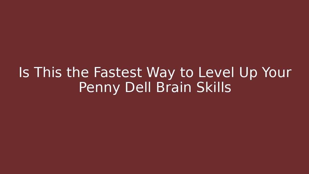 Is This the Fastest Way to Level Up Your Penny Dell Brain Skills