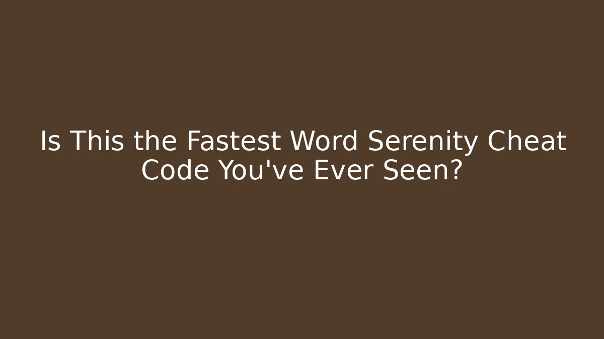 Is This the Fastest Word Serenity Cheat Code You’ve Ever Seen?