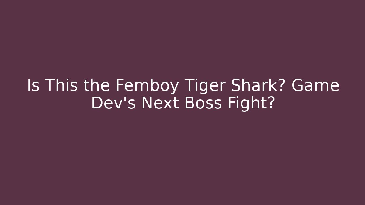 Is This the Femboy Tiger Shark? Game Dev's Next Boss Fight?
