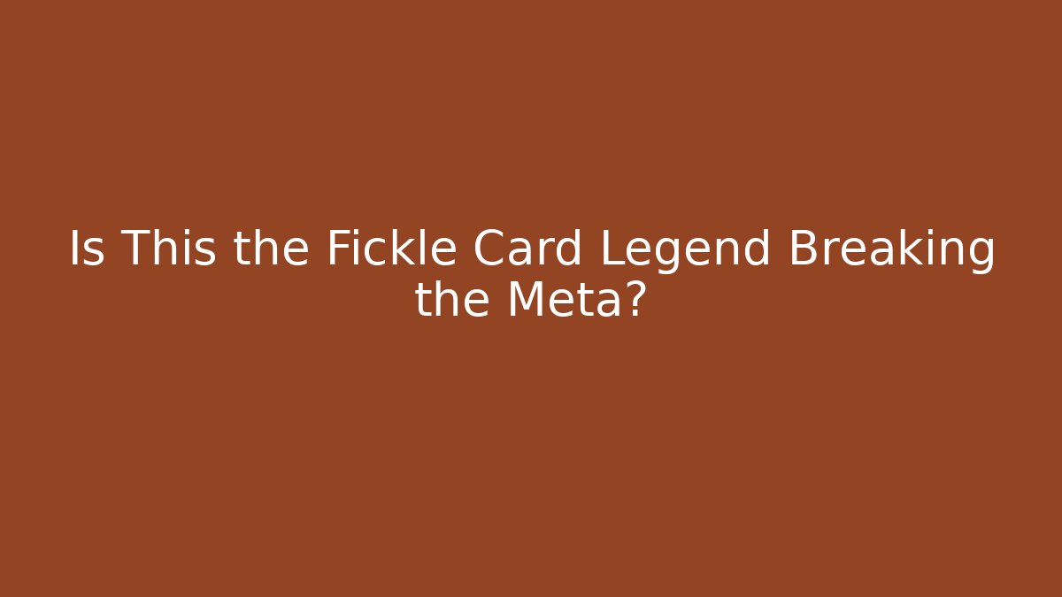 Is This the Fickle Card Legend Breaking the Meta?