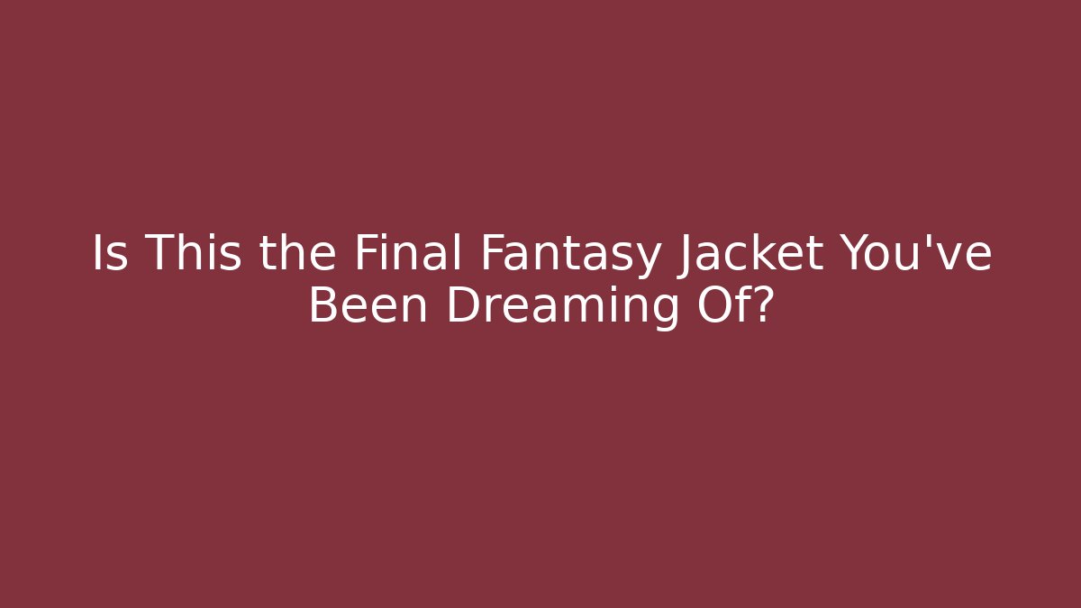 Is This the Final Fantasy Jacket You've Been Dreaming Of?
