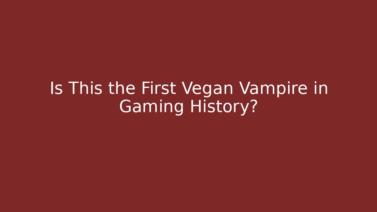 Is This the First Vegan Vampire in Gaming History?