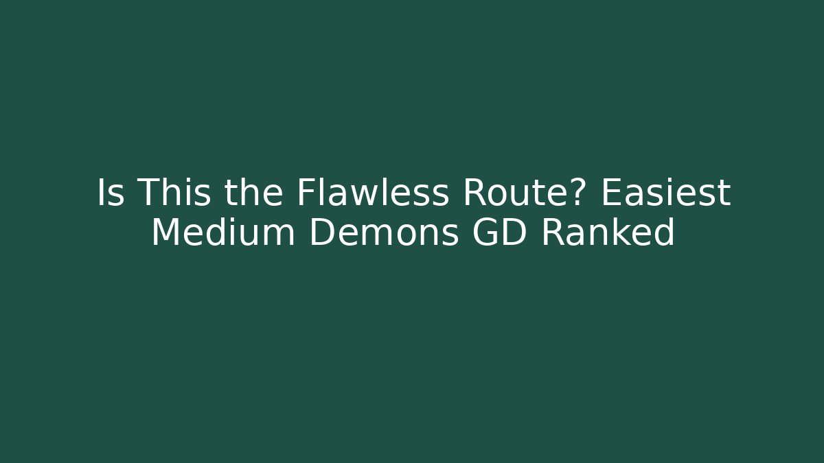 Is This the Flawless Route? Easiest Medium Demons GD Ranked