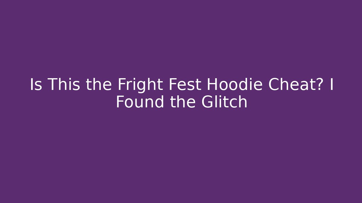 Is This the Fright Fest Hoodie Cheat? I Found the Glitch