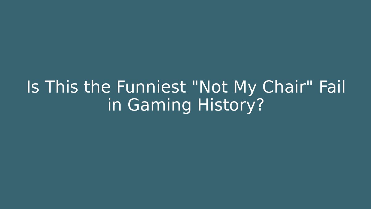 Is This the Funniest "Not My Chair" Fail in Gaming History?